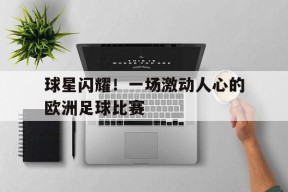 jnh-球星闪耀！一场激动人心的欧洲足球比赛的简单介绍